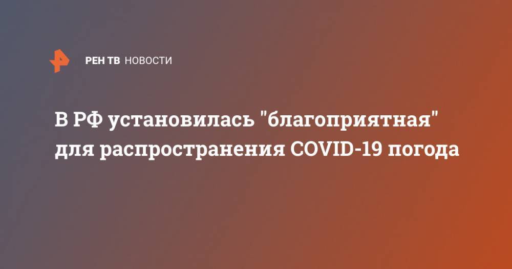 В РФ установилась "благоприятная" для распространения COVID-19 погода
