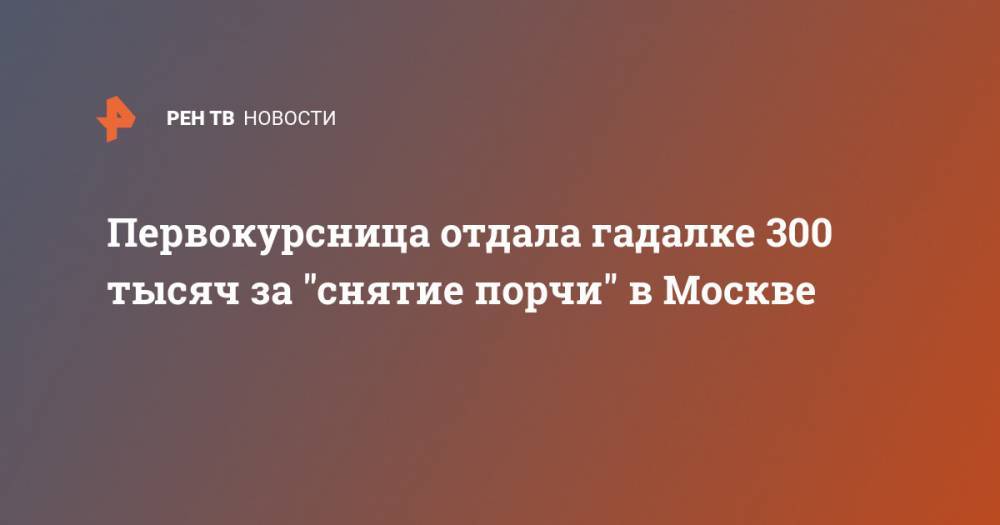 Первокурсница отдала гадалке 300 тысяч за "снятие порчи" в Москве