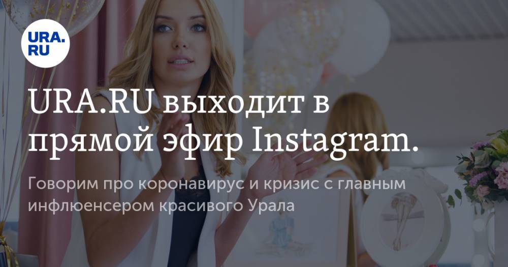 URA.RU выходит в прямой эфир Instagram. Говорим про коронавирус и кризис с главным инфлюенсером красивого Урала