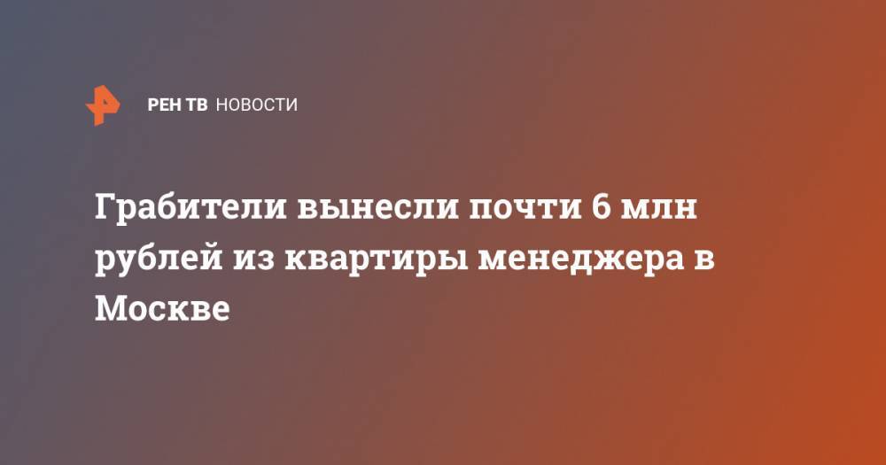 Грабители вынесли почти 6 млн рублей из квартиры менеджера в Москве