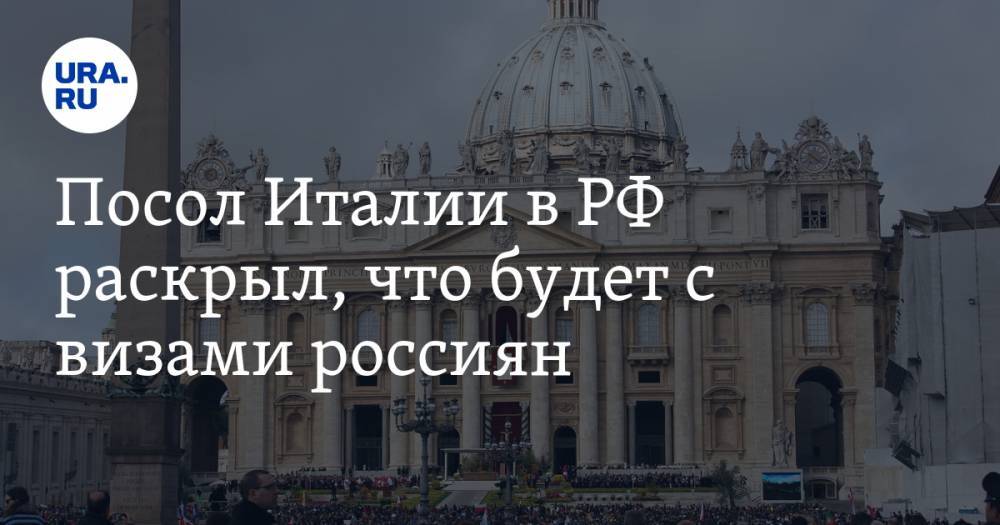 Посол Италии в РФ раскрыл, что будет с визами россиян