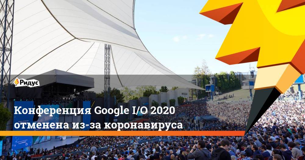 Конференция Google I/O 2020 отменена из-за коронавируса