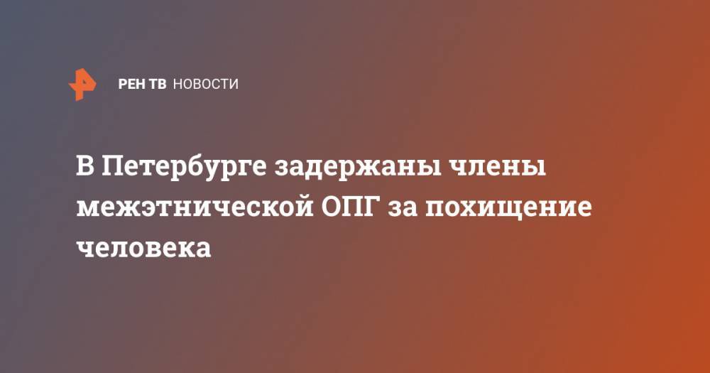 В Петербурге задержаны члены межэтнической ОПГ за похищение человека