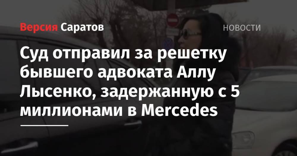 Суд отправил за решетку бывшего адвоката Аллу Лысенко, задержанную с 5 миллионами в Mercedes