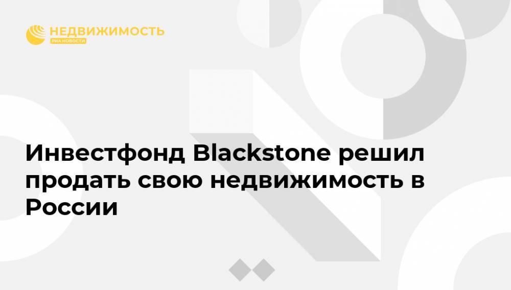 Инвестфонд Blackstone решил продать свою недвижимость в России