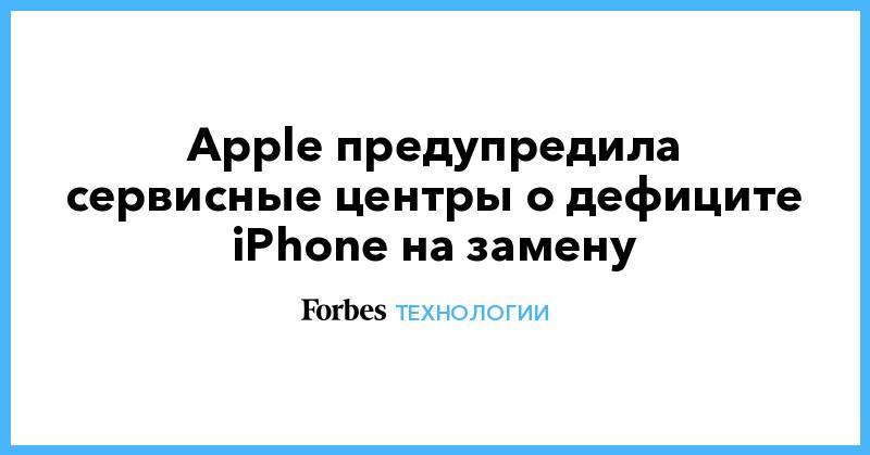 Apple предупредила сервисные центры о дефиците iPhone на замену