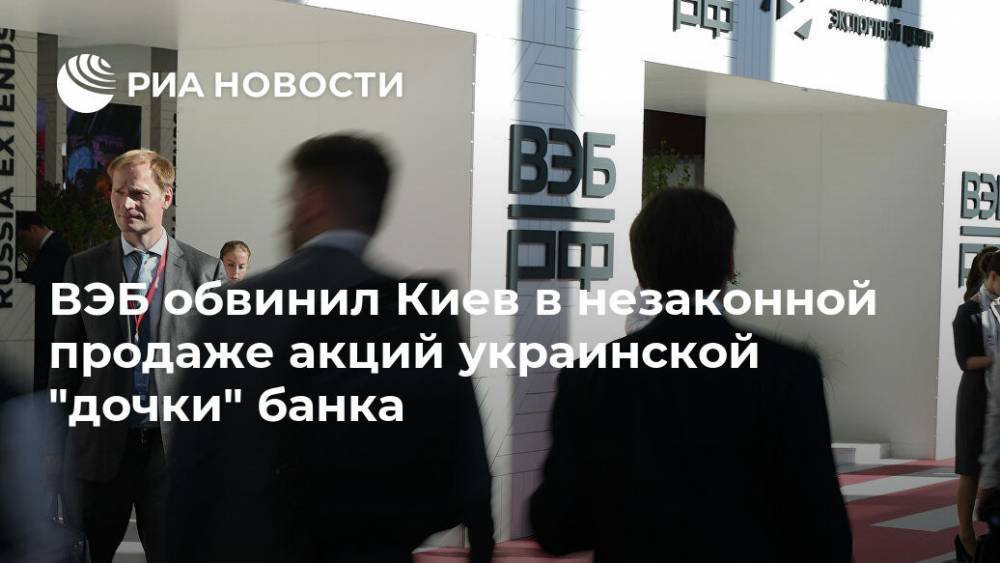 ВЭБ обвинил Киев в незаконной продаже акций украинской "дочки" банка