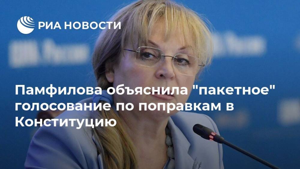 Памфилова объяснила "пакетное" голосование по поправкам в Конституцию