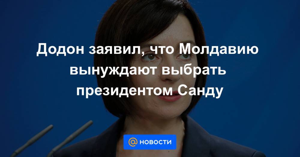 Додон заявил, что Молдавию вынуждают выбрать президентом Санду