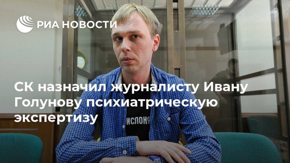 СК назначил журналисту Ивану Голунову психиатрическую экспертизу