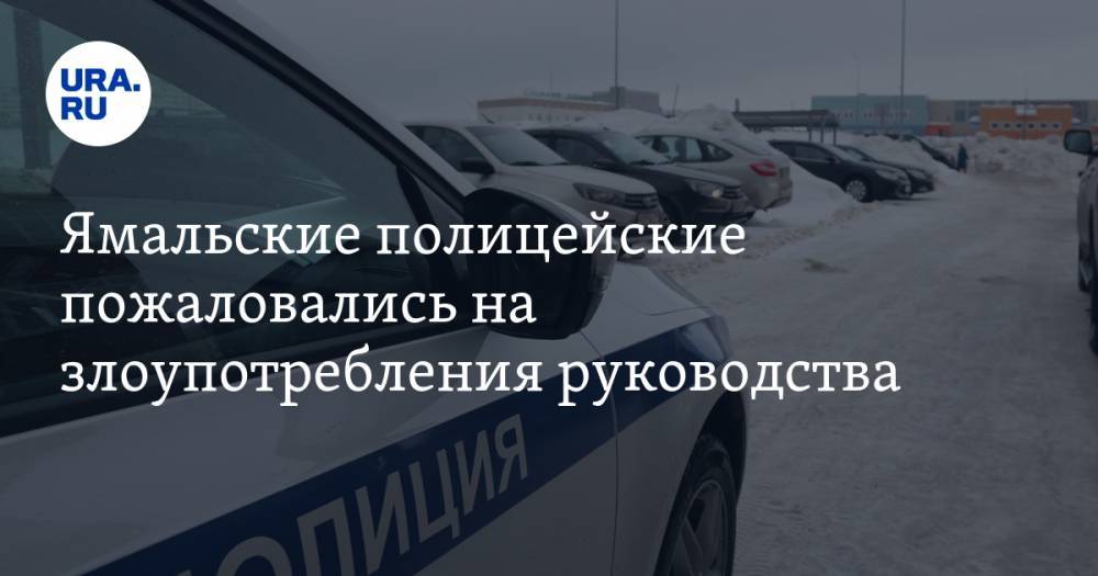 Ямальские полицейские пожаловались на злоупотребления руководства