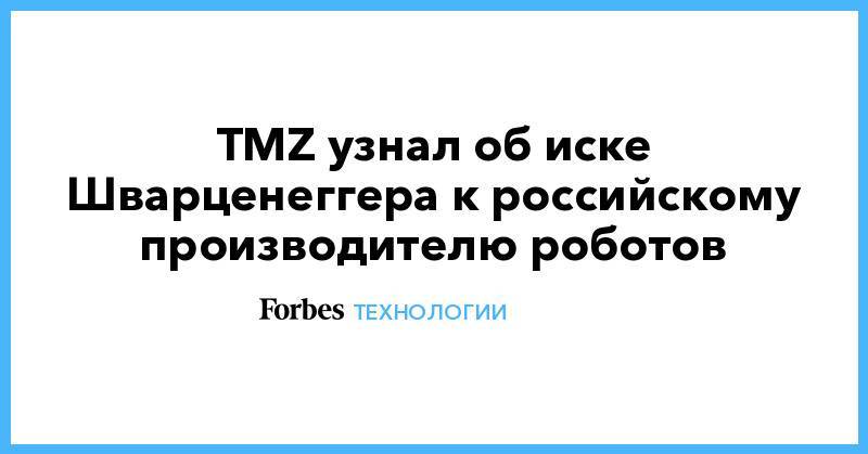 TMZ узнал об иске Шварценеггера к российскому производителю роботов