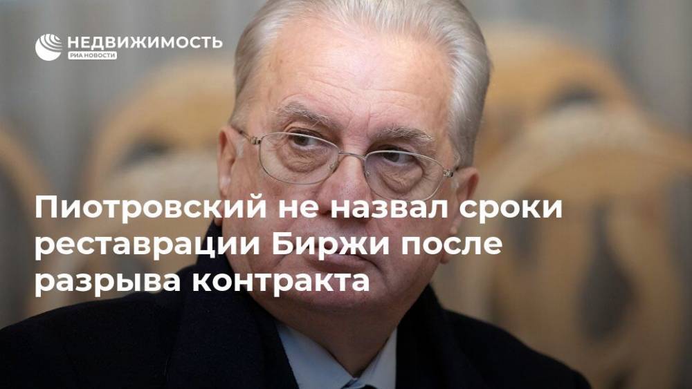 Пиотровский не назвал сроки реставрации Биржи после разрыва контракта