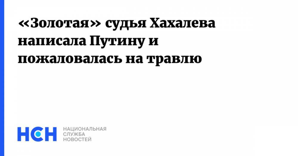 «Золотая» судья Хахалева написала Путину и пожаловалась на травлю