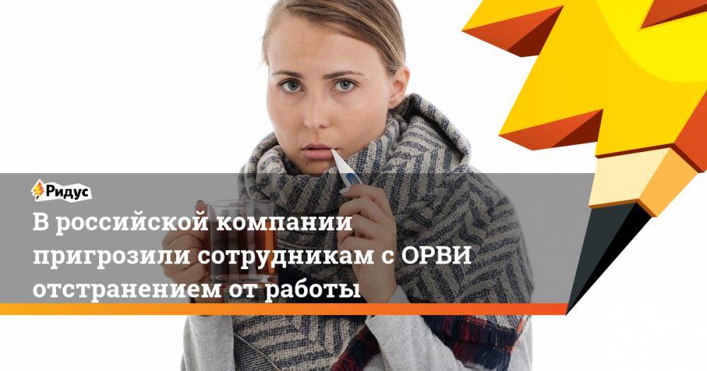 В российской компании пригрозили сотрудникам с ОРВИ отстранением от работы