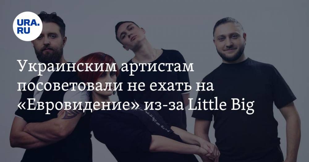 Украинским артистам посоветовали не ехать на «Евровидение» из-за Little Big