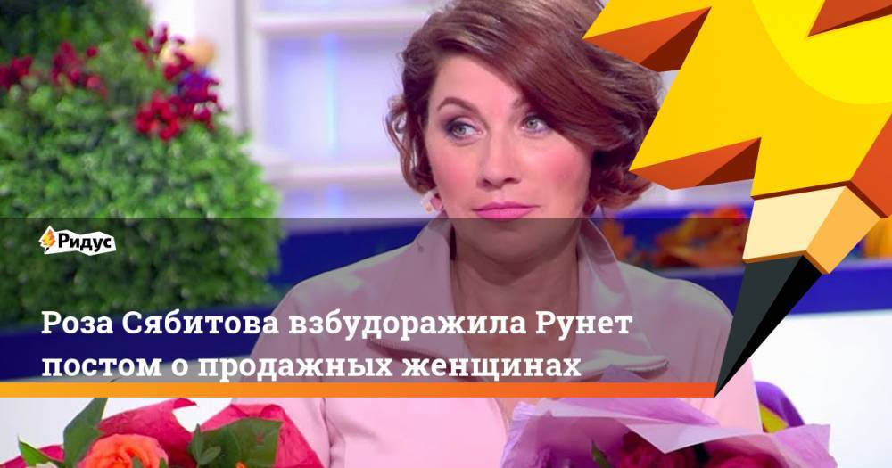 Роза Сябитова взбудоражила Рунет постом о продажных женщинах