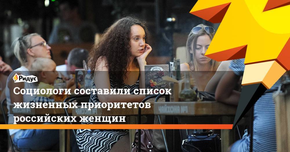 Социологи составили список жизненных приоритетов российских женщин
