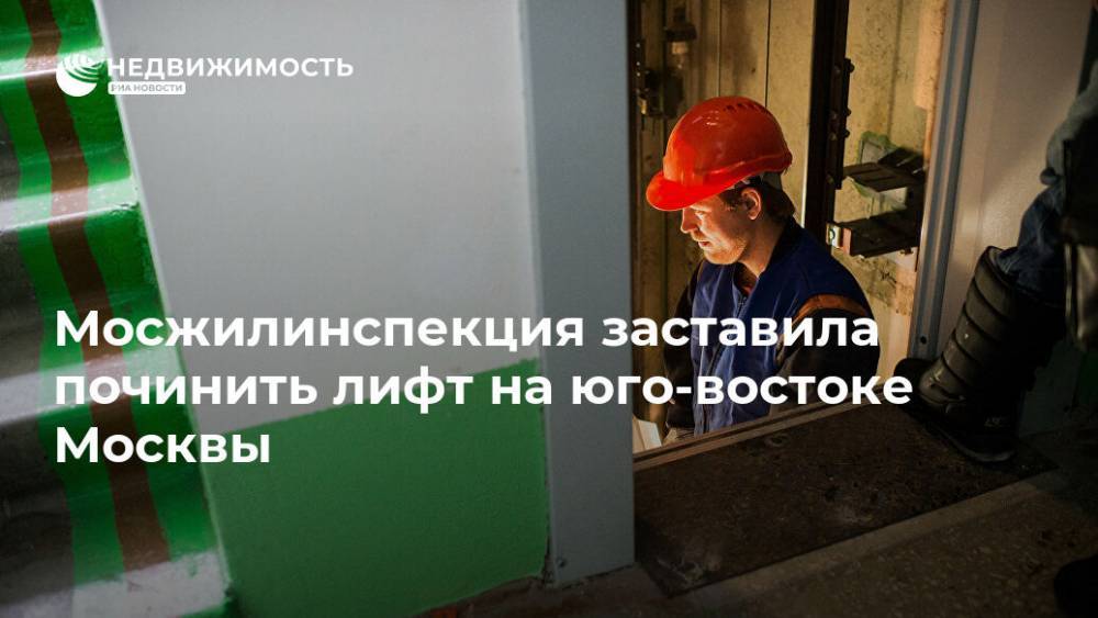 Мосжилинспекция заставила починить лифт на юго-востоке Москвы - realty.ria.ru - Москва