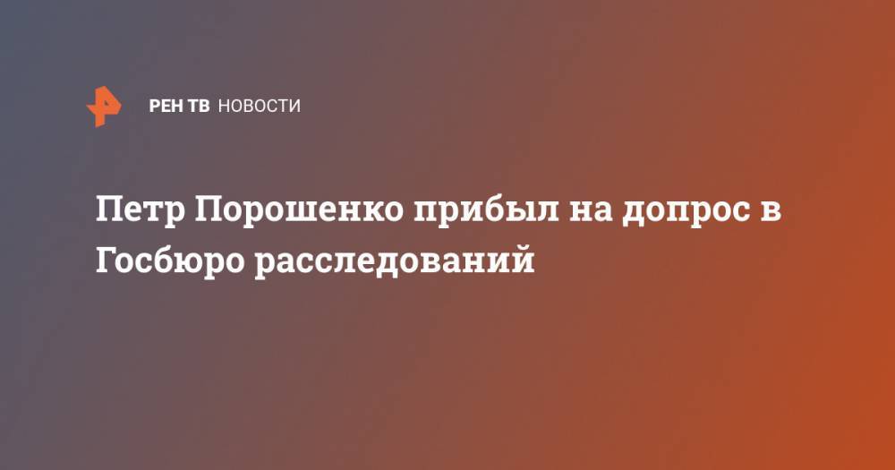 Петр Порошенко прибыл на допрос в Госбюро расследований