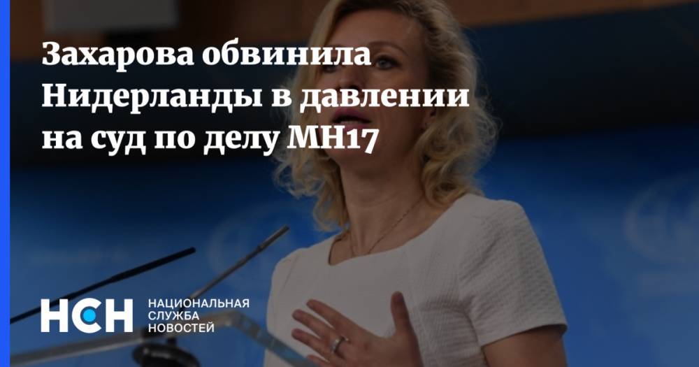 Захарова обвинила Нидерланды в давлении на суд по делу MH17