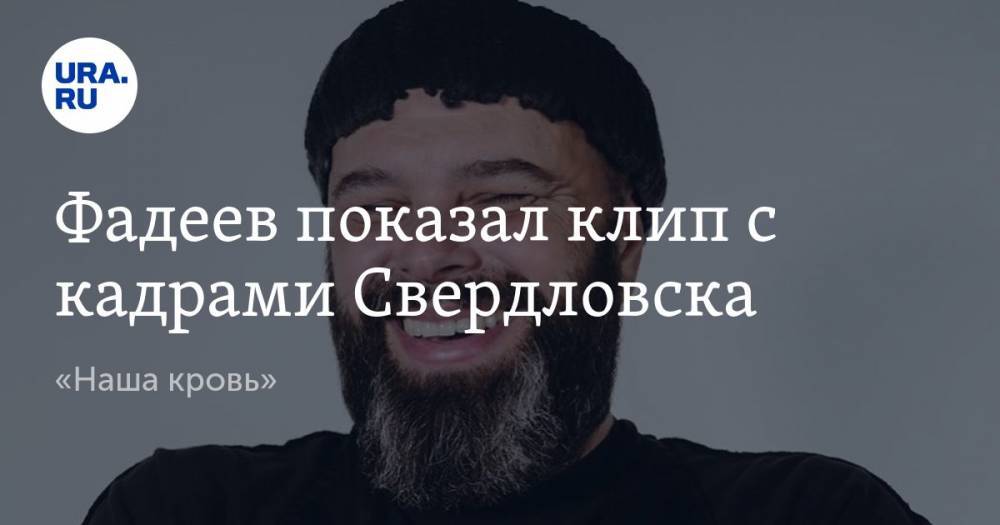 Фадеев показал клип с кадрами Свердловска. «Наша кровь»