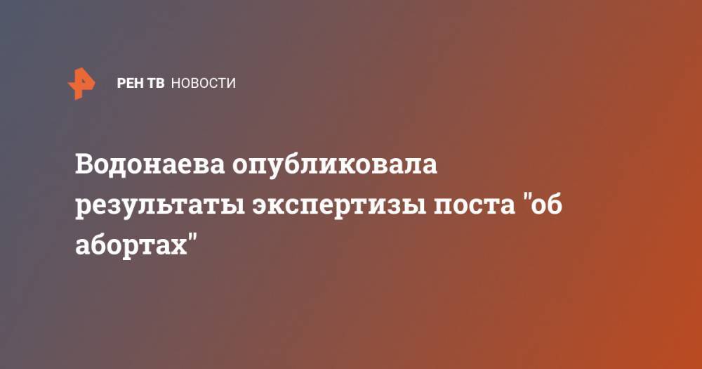 Водонаева опубликовала результаты экспертизы поста "об абортах"