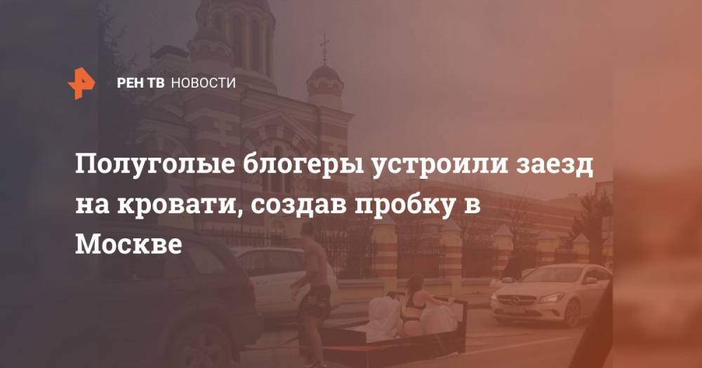 Полуголые блогеры устроили заезд на кровати, создав пробку в Москве