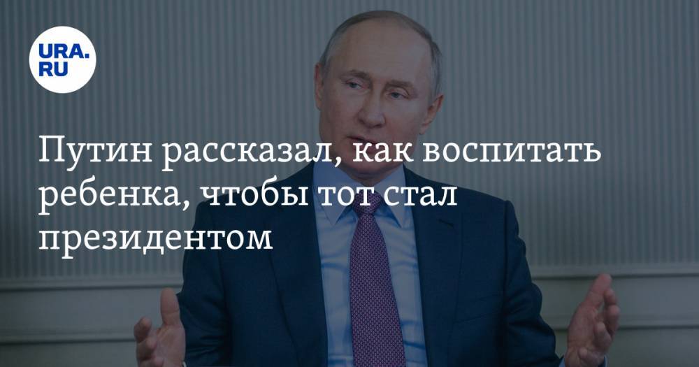 Путин рассказал, как воспитать ребенка, чтобы тот стал президентом