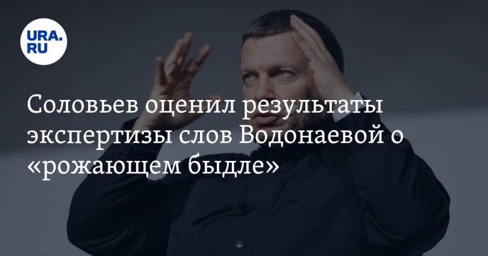 Соловьев оценил результаты экспертизы слов Водонаевой о «рожающем быдле»