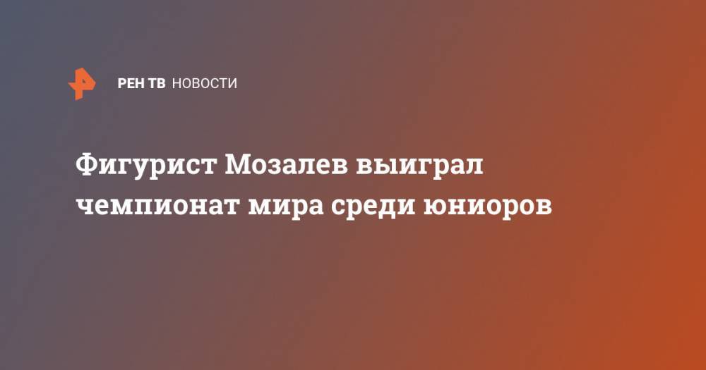 Фигурист Мозалев выиграл чемпионат мира среди юниоров