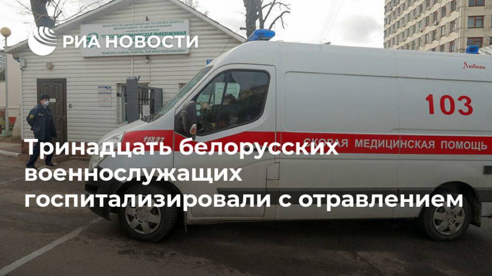 Тринадцать белорусских военнослужащих госпитализировали с отравлением