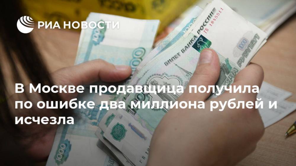 В Москве продавщица получила по ошибке два миллиона рублей и исчезла