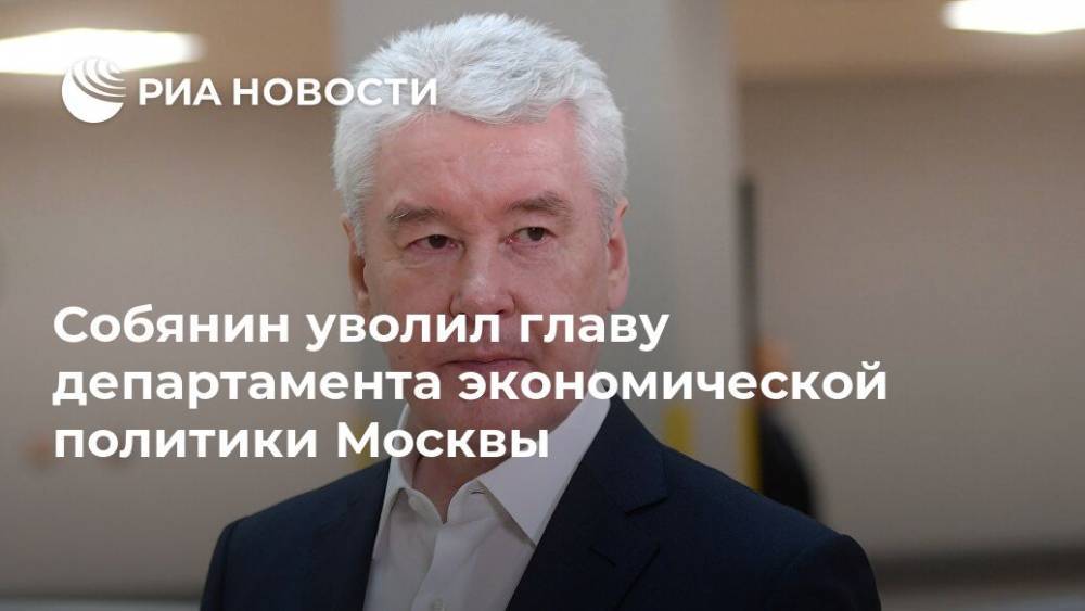 Собянин уволил главу департамента экономической политики Москвы