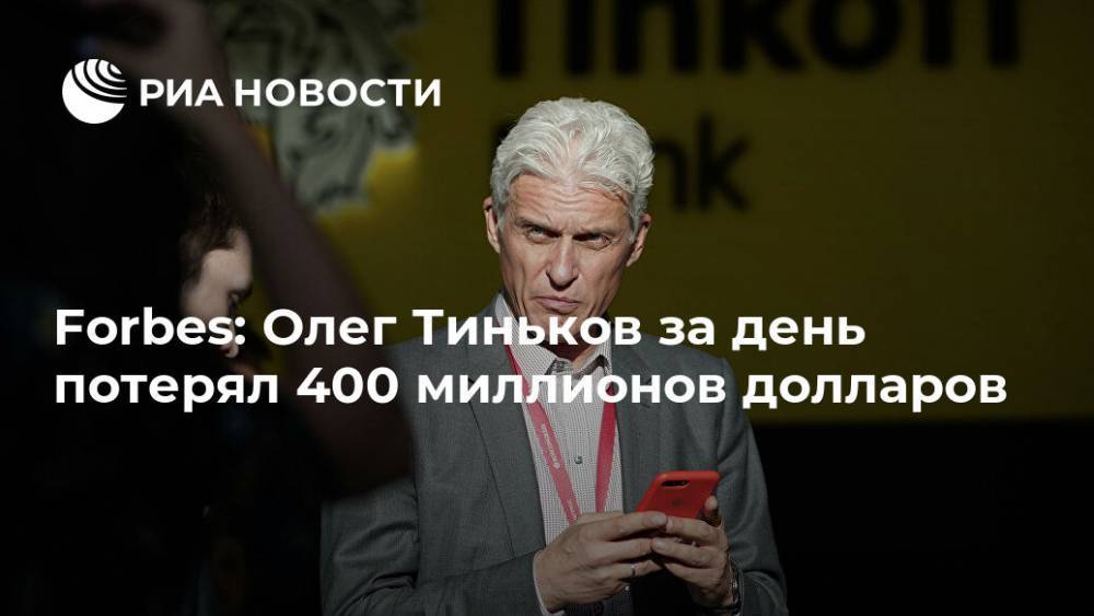 Forbes: Олег Тиньков за день потерял 400 миллионов долларов