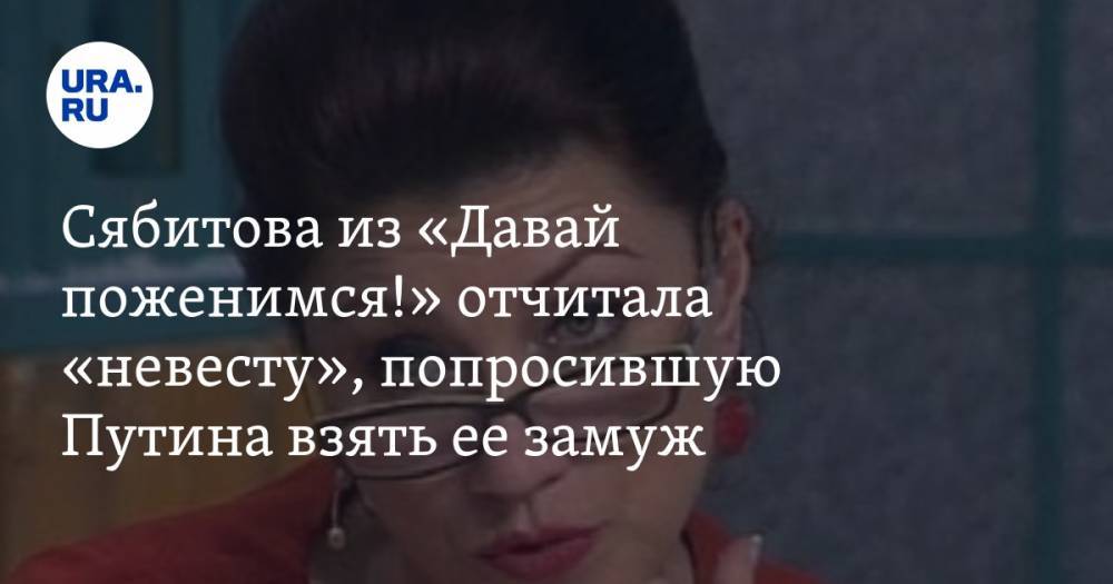 Сябитова из «Давай поженимся!» отчитала «невесту», попросившую Путина взять ее замуж