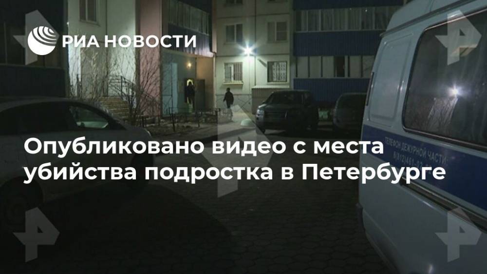 Опубликовано видео с места убийства подростка в Петербурге
