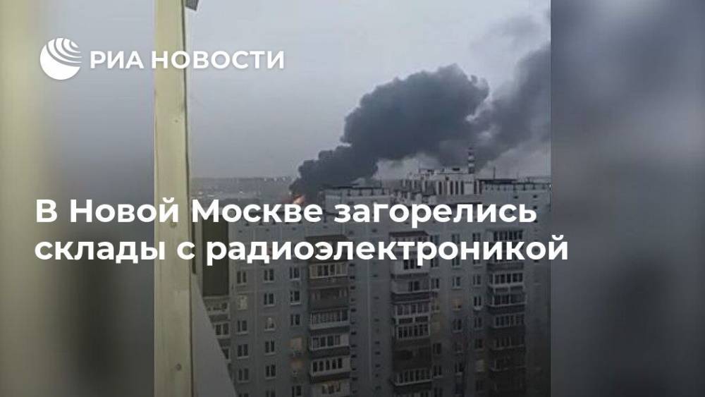 В Новой Москве загорелись склады с радиоэлектроникой