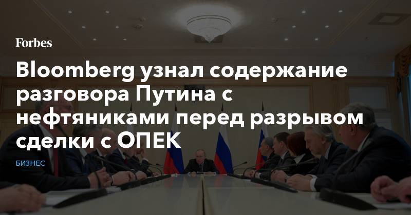Bloomberg узнал содержание разговора Путина с нефтяниками перед разрывом сделки с ОПЕК