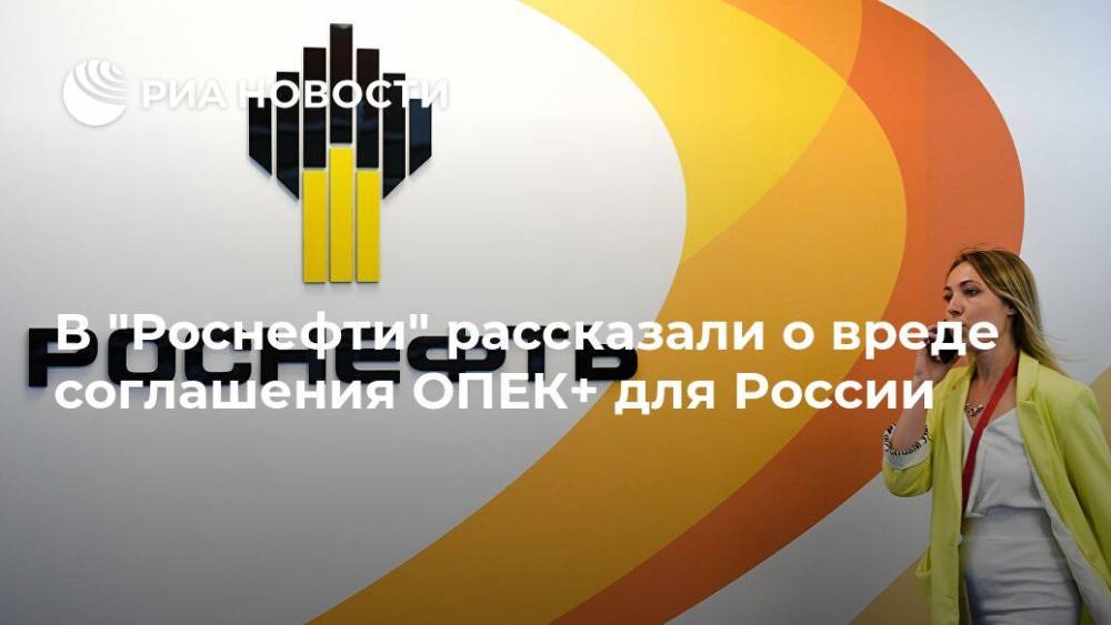 В "Роснефти" рассказали о вреде соглашения ОПЕК+ для России