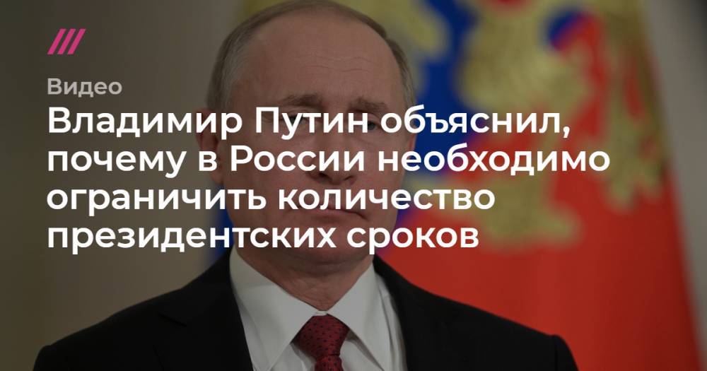Владимир Путин объяснил, почему в России необходимо ограничить количество президентских сроков.