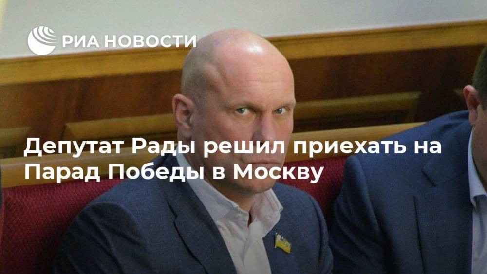 Депутат Рады решил приехать на Парад Победы в Москву