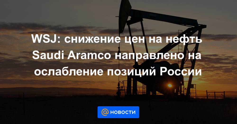 WSJ: снижение цен на нефть Saudi Aramco направлено на ослабление позиций России