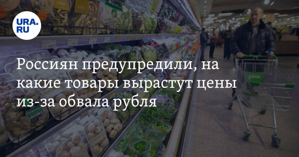 Россиян предупредили, на какие товары вырастут цены из-за обвала рубля