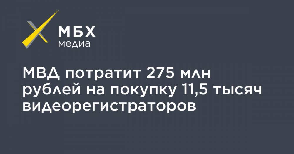 МВД потратит 275 млн рублей на покупку 11,5 тысяч видеорегистраторов