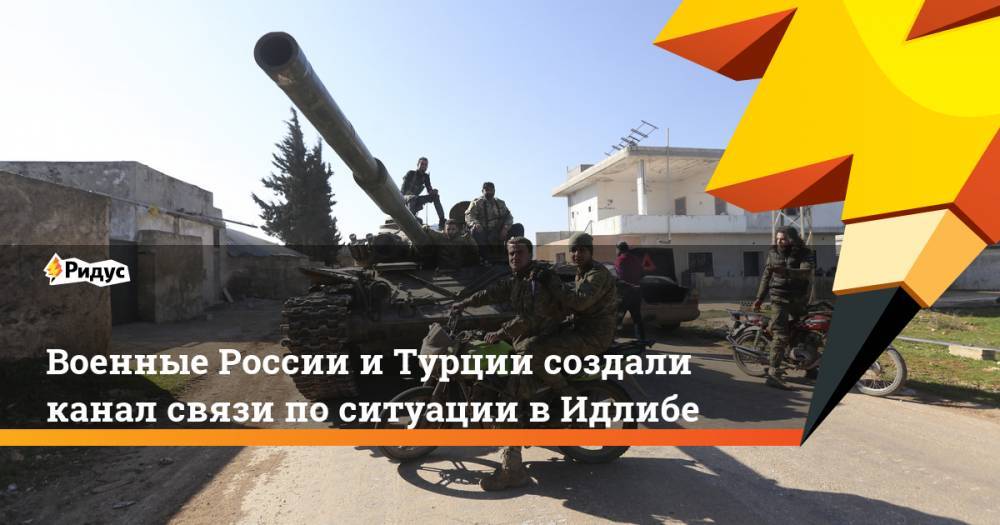 Военные России и Турции создали канал связи по ситуации в Идлибе