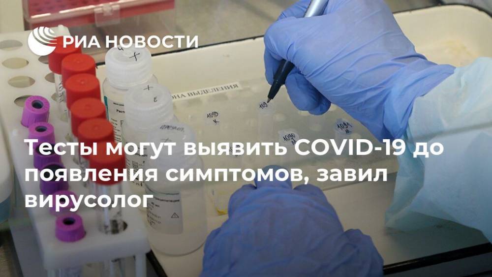 Тесты могут выявить COVID-19 до появления симптомов, завил вирусолог