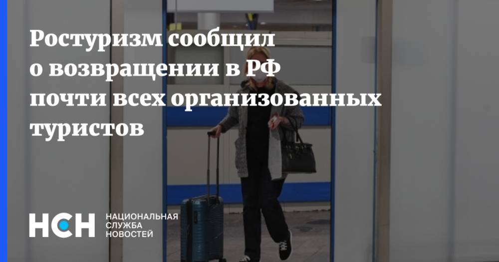 Ростуризм сообщил о возвращении в РФ почти всех организованных туристов