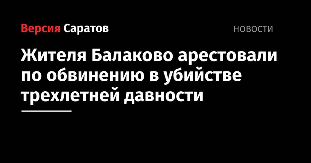 Жителя Балаково арестовали по обвинению в убийстве трехлетней давности