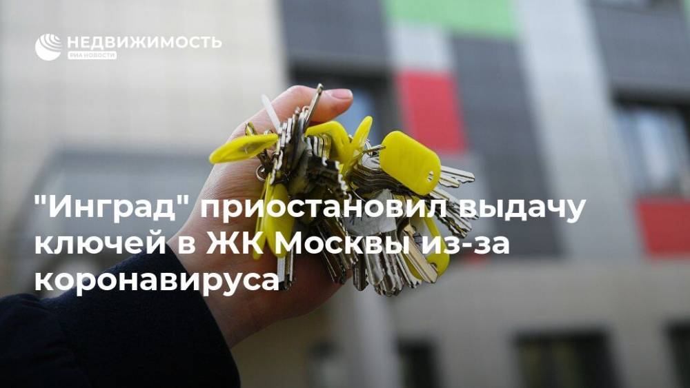"Инград" приостановил выдачу ключей в ЖК Москвы из-за коронавируса